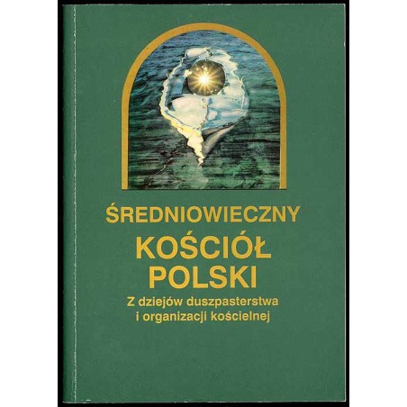 Średniowieczny kościół polski. Z dziejów duszpasterstwa i organizacji kościelnej