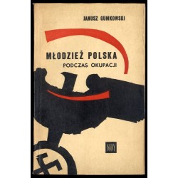 Młodzież polska podczas okupacji 1939-1945. Niektóre problemy polityki hitlerowskiego okupanta wobec młodzieży polskiej