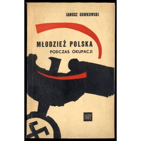 Młodzież polska podczas okupacji 1939-1945. Niektóre problemy polityki hitlerowskiego okupanta wobec młodzieży polskiej