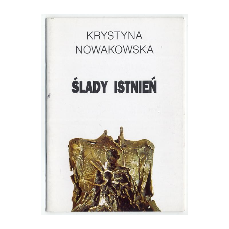 Krystyna Nowakowska. Ślady istnień. Wystawa czerwiec - lipiec 1996. Galeria Rzeźby Związku Artystów Rzeźbiarzy Kraków