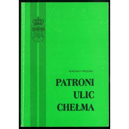 Patroni ulic Chełma. Postacie związane z miastem i ziemią chełmską urodzeniem lub działalnością
