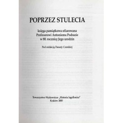 Poprzez stulecia. Księga pamiątkowa ofiarowana Profesorowi Antoniemu Podrazie w 80. rocznicę Jego urodzin