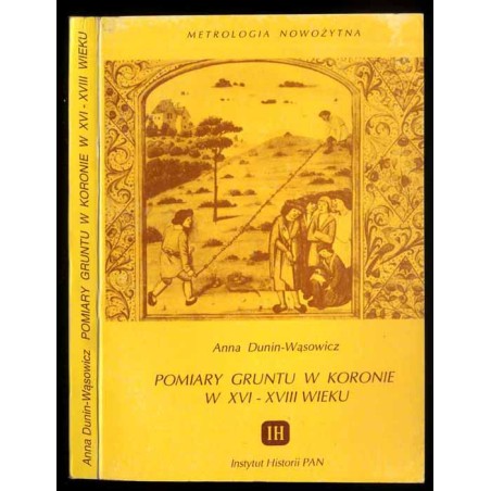 Pomiary gruntu w Koronie w XVI-XVIII wieku. (Próba ustalenia wielkości ról chłopskich na ziemiach polskich)