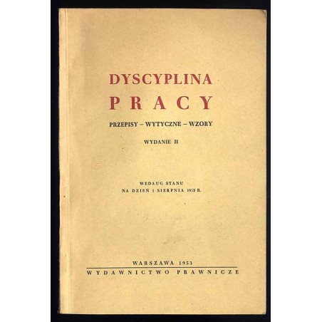 Dyscyplina pracy. Przepisy - wytyczne - wzory. Według stanu na dzień 1 sierpnia 1953 r