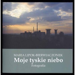 Maria Lipok-Bierwiaczonek. Moje tyskie niebo. Fotografia