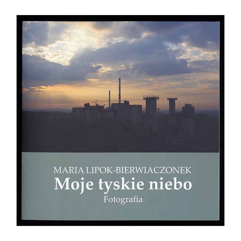 Maria Lipok-Bierwiaczonek. Moje tyskie niebo. Fotografia
