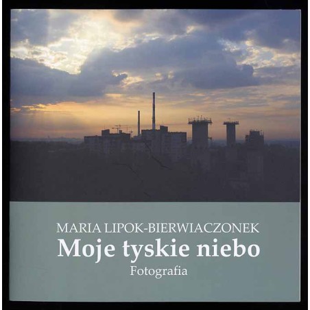 Maria Lipok-Bierwiaczonek. Moje tyskie niebo. Fotografia
