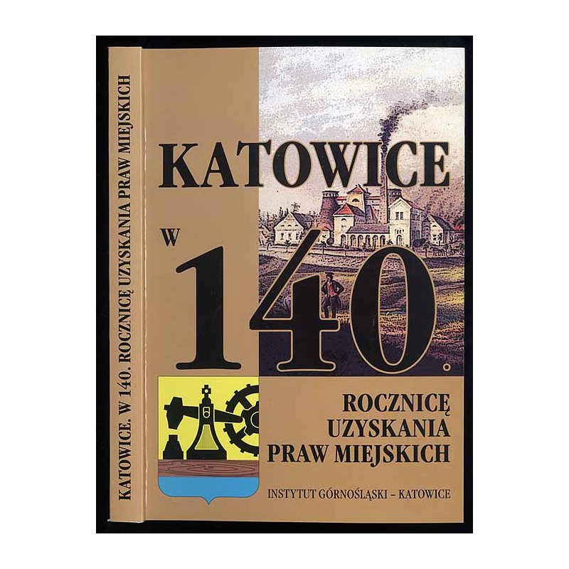 Katowice w minionej rzeczywistości. Katowice w 140. rocznicę uzyskania praw miejskich