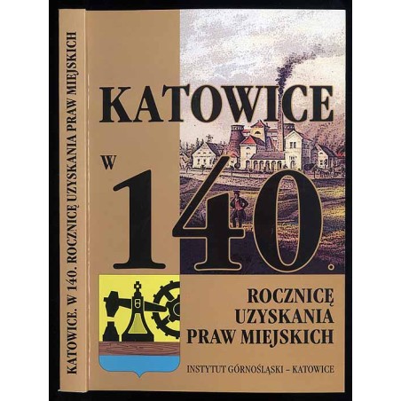 Katowice w minionej rzeczywistości. Katowice w 140. rocznicę uzyskania praw miejskich