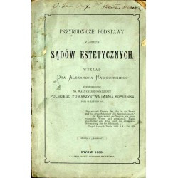 Przyrodnicze podstawy naszych sądów estetycznych. Wykład Alexandra Raciborskiego wypowiedziany na walnem zgromadzeniu Polskiego