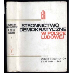 Stronnictwo Demokratyczne w Polsce Ludowej. Cz.1: Wybór dokumentów z lat 1944-1949