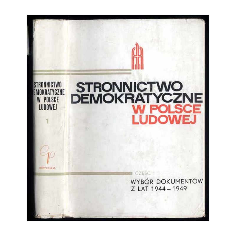 Stronnictwo Demokratyczne w Polsce Ludowej. Cz.1: Wybór dokumentów z lat 1944-1949