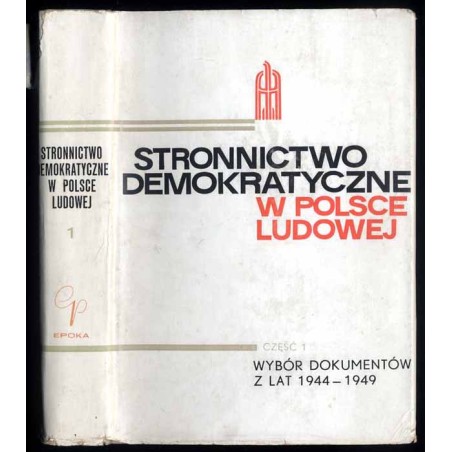 Stronnictwo Demokratyczne w Polsce Ludowej. Cz.1: Wybór dokumentów z lat 1944-1949