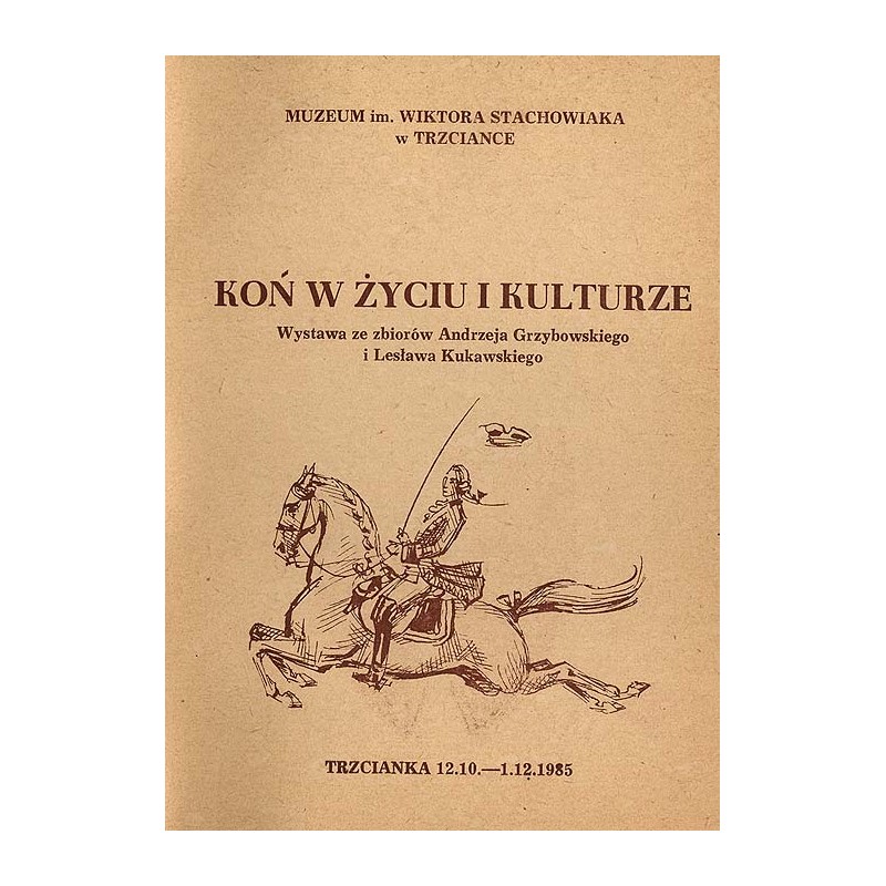 Koń w życiu i kulturze. Wystawa ze zbiorów Andrzeja Grzybowskiego i Lesława Kukawskiego. Trzcianka 12.10. - 1.12.1985