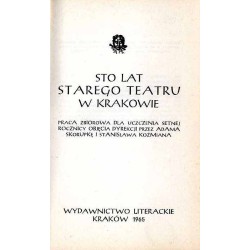 Sto lat Starego Teatru w Krakowie. Praca zbiorowa dla uczczenia setnej rocznicy objęcia dyrekcji przez Adama Skorupkę i Stanisła