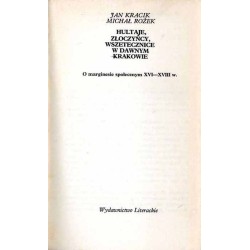 Hultaje, złoczyńcy, wszetecznice w dawnym Krakowie. O marginesie społecznym XVI-XVIII w