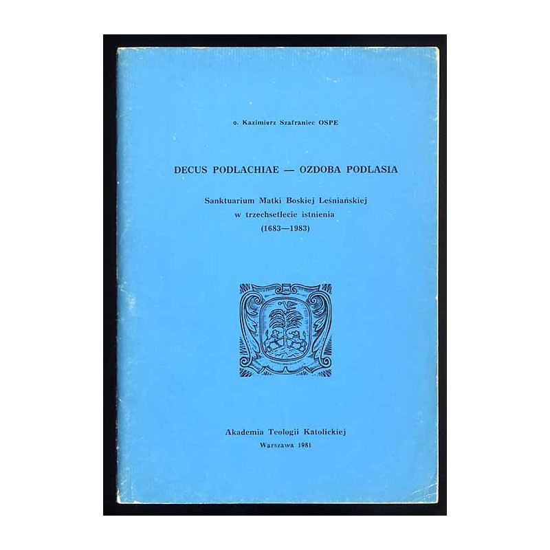 Decus Podlachiae - Ozdoba Podlasia. Sanktuarium Matki Boskiej Leśniańskiej w trzechsetlecie istnienia (1683-1983)