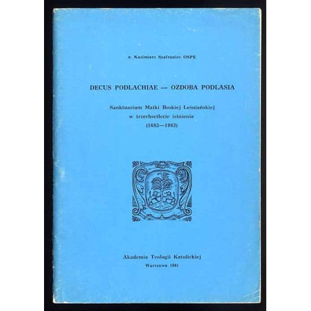 Decus Podlachiae - Ozdoba Podlasia. Sanktuarium Matki Boskiej Leśniańskiej w trzechsetlecie istnienia (1683-1983)