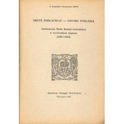 Decus Podlachiae - Ozdoba Podlasia. Sanktuarium Matki Boskiej Leśniańskiej w trzechsetlecie istnienia (1683-1983)