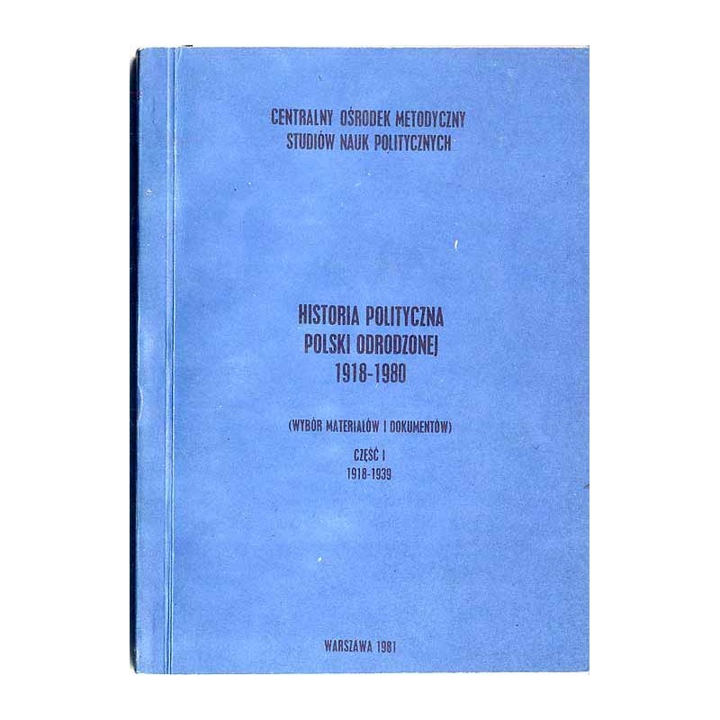 Historia polityczna Polski odrodzonej 1918-1980 (wybór materiałów i dokumentów). Cz.1: 1918-1939