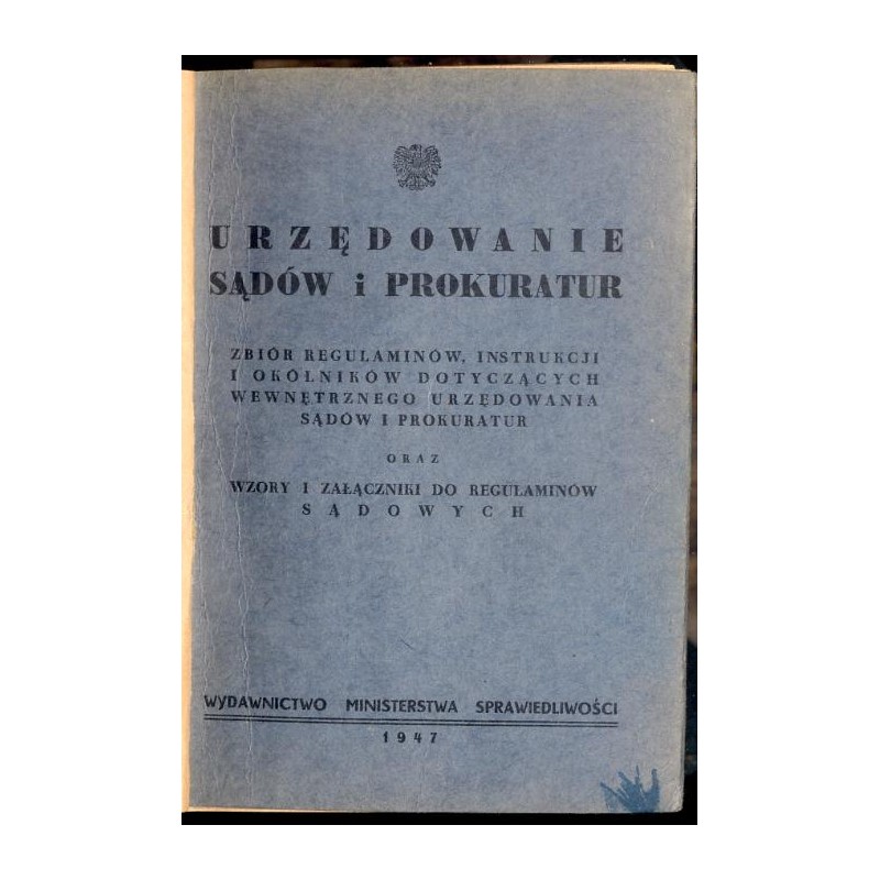 Urzędowanie sądów i prokuratur. Zbiór regulaminów, instrukcji i okólników dotyczących wewnętrznego urzędowania sądów i prokuratu