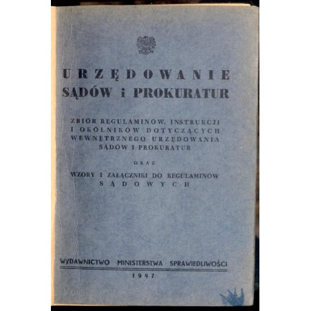 Urzędowanie sądów i prokuratur. Zbiór regulaminów, instrukcji i okólników dotyczących wewnętrznego urzędowania sądów i prokuratu