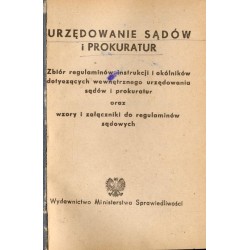 Urzędowanie sądów i prokuratur. Zbiór regulaminów, instrukcji i okólników dotyczących wewnętrznego urzędowania sądów i prokuratu