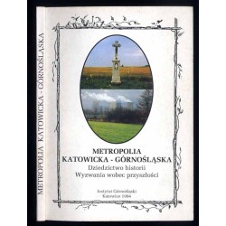 Metropolia Katowicka-Górnośląska. Dziedzictwo historii. Wyzwania wobec przyszłości