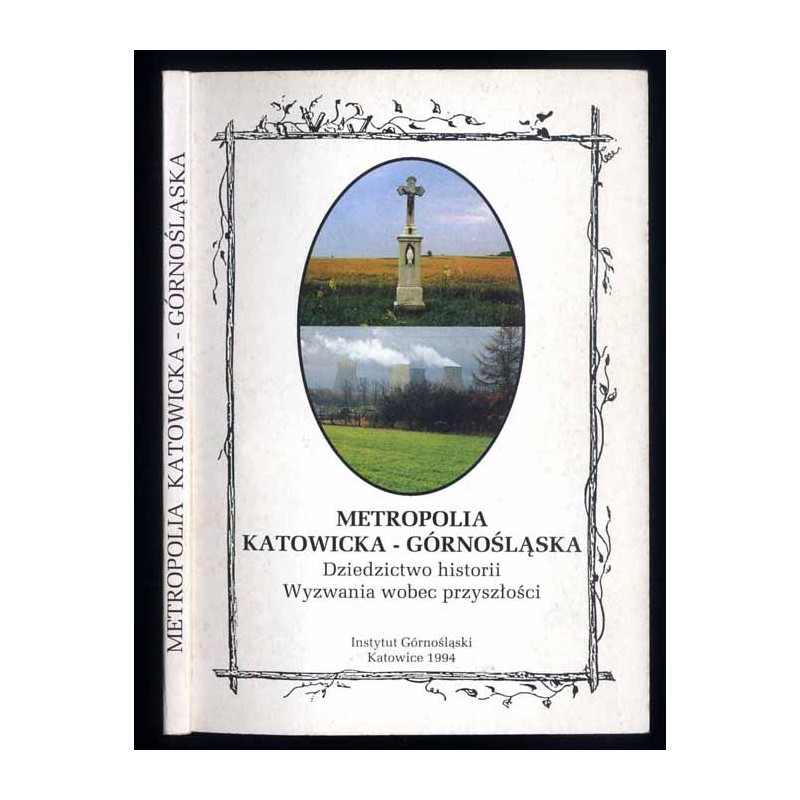 Metropolia Katowicka-Górnośląska. Dziedzictwo historii. Wyzwania wobec przyszłości