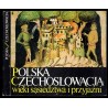 Polska-Czechosłowacja. Wieki sąsiedztwa i przyjaźni