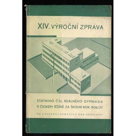 XIV. Výroční Zpráva Státního Čsl. Reálného Gymnasia v Českém Tĕšínĕ za školní rok 1936-1937