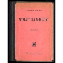 Wykłady dla młodzieży. Z różnych źródeł zebrał i opracował Zygmunt Cieplucha