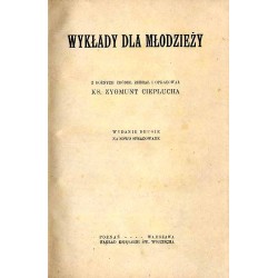 Wykłady dla młodzieży. Z różnych źródeł zebrał i opracował Zygmunt Cieplucha