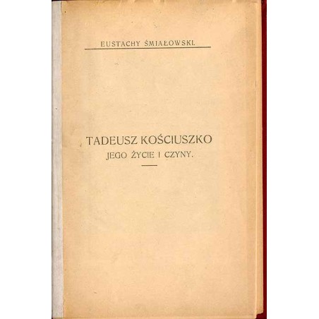 Tadeusz Kościuszko - jego życie i czyny