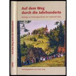 Auf dem Weg durch die Jahrhunderte. Beiträge zur Kirchengeschichte der Grafschaft Glatz