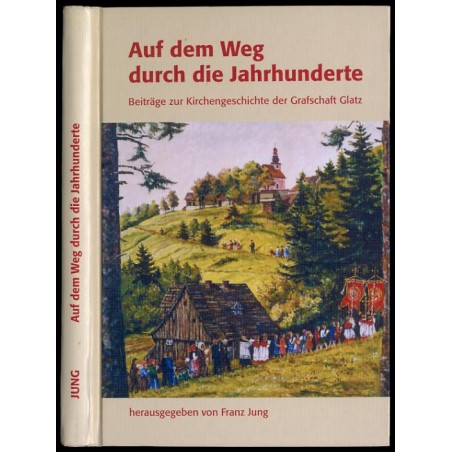 Auf dem Weg durch die Jahrhunderte. Beiträge zur Kirchengeschichte der Grafschaft Glatz