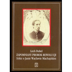 Zapomniany prorok rewolucji. Szkic o Janie Wacławie Machajskim