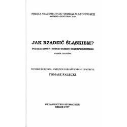 Jak rządzić Śląskiem ? Polskie spory i opinie okresu międzywojennego. Wybór tekstów