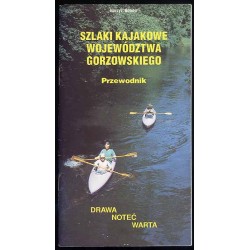 Szlaki kajakowe Województwa Gorzowskiego - Dratwa, Noteć, Warta. Przewodnik