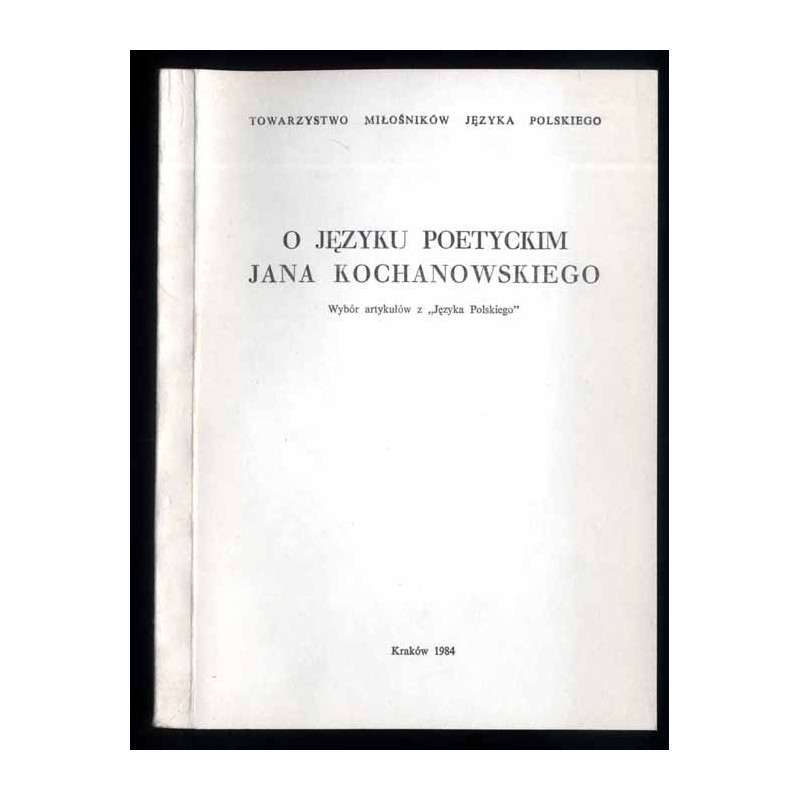 O języku poetyckim Jana Kochanowskiego. Wybór artykułów z "Języka Polskiego"