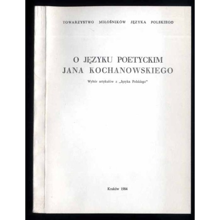 O języku poetyckim Jana Kochanowskiego. Wybór artykułów z "Języka Polskiego"
