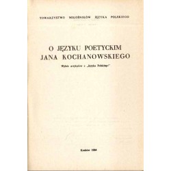O języku poetyckim Jana Kochanowskiego. Wybór artykułów z "Języka Polskiego"