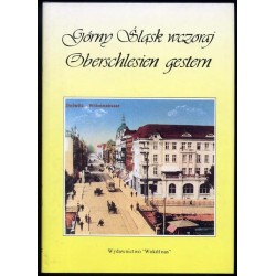 Górny Śląsk wczoraj. Oberschlesien gestern