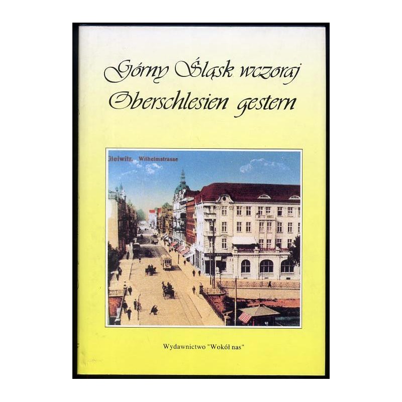 Górny Śląsk wczoraj. Oberschlesien gestern