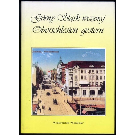 Górny Śląsk wczoraj. Oberschlesien gestern