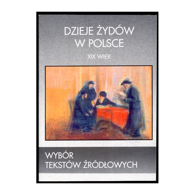 Dzieje Żydów w Polsce. Wybór tekstów źródłowych XIX wiek