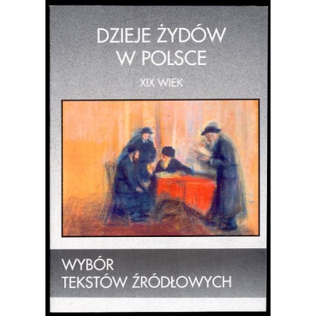 Dzieje Żydów w Polsce. Wybór tekstów źródłowych XIX wiek
