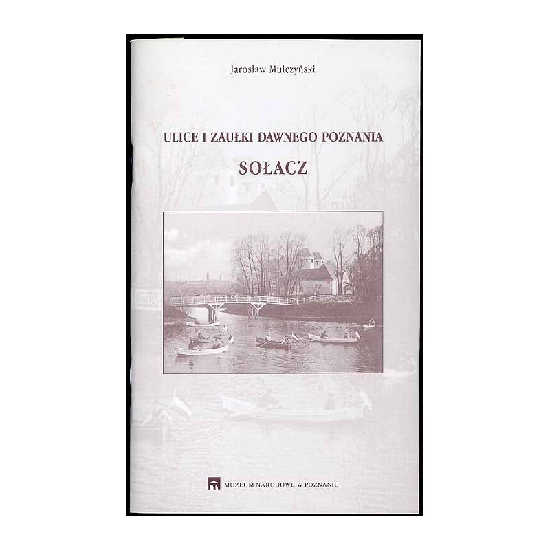 Ulice i zaułki dawnego Poznania. Sołacz. Październik 1999 - Luty 2000. Muzeum Historii Miasta Poznania Oddział Muzeum Narodowego