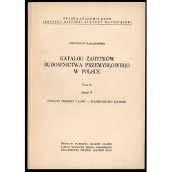 Katalog zabytków budownictwa przemysłowego w Polsce. T.4: Województwo łódzkie. Z.8:  Baranowski Krzysztof: Powiaty Brzeziny i Łó
