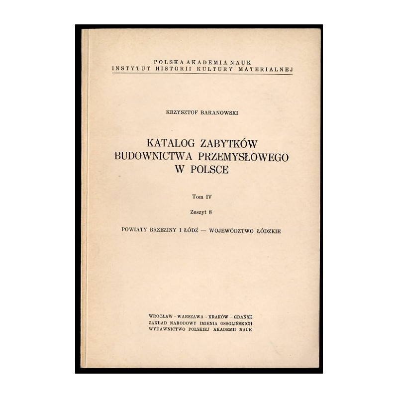 Katalog zabytków budownictwa przemysłowego w Polsce. T.4: Województwo łódzkie. Z.8:  Baranowski Krzysztof: Powiaty Brzeziny i Łó